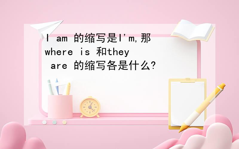 I am 的缩写是I'm,那where is 和they are 的缩写各是什么?