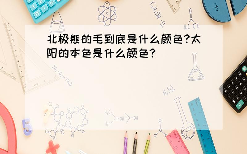 北极熊的毛到底是什么颜色?太阳的本色是什么颜色?