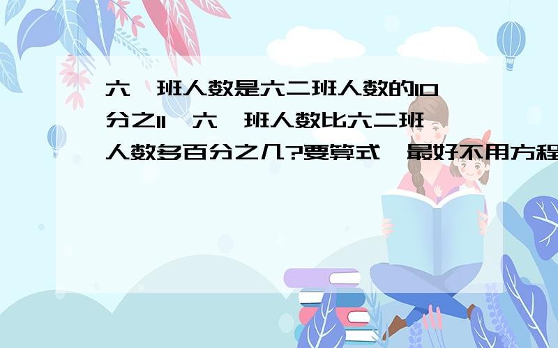 六一班人数是六二班人数的10分之11,六一班人数比六二班人数多百分之几?要算式,最好不用方程o(>﹏