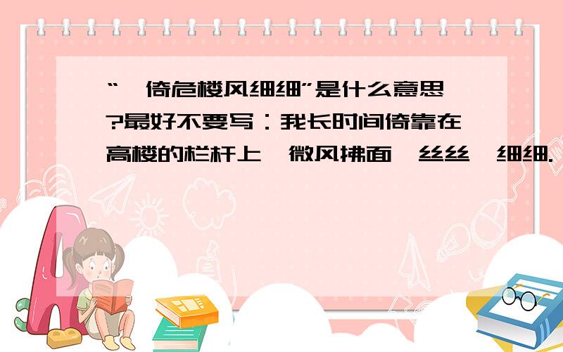 “伫倚危楼风细细”是什么意思?最好不要写：我长时间倚靠在高楼的栏杆上,微风拂面一丝丝一细细.