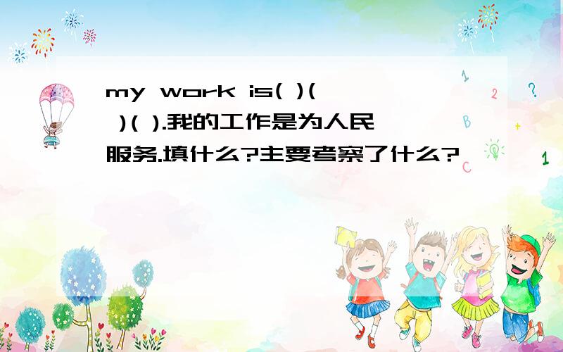 my work is( )( )( ).我的工作是为人民服务.填什么?主要考察了什么?