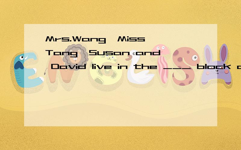 Mrs.Wang,Miss Tang,Susan and David live in the ___ block of flats as Ben and Kitty. A. same B. soA. same  B. some  C. far   D. close