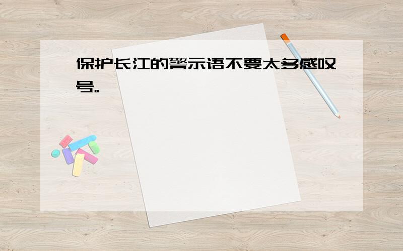 保护长江的警示语不要太多感叹号。