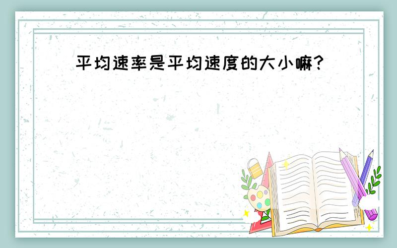 平均速率是平均速度的大小嘛?