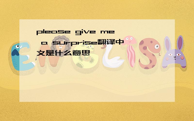 please give me a surprise翻译中文是什么意思