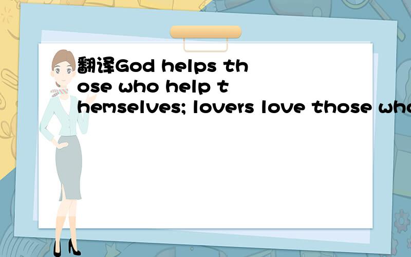 翻译God helps those who help themselves; lovers love those who love themselves.