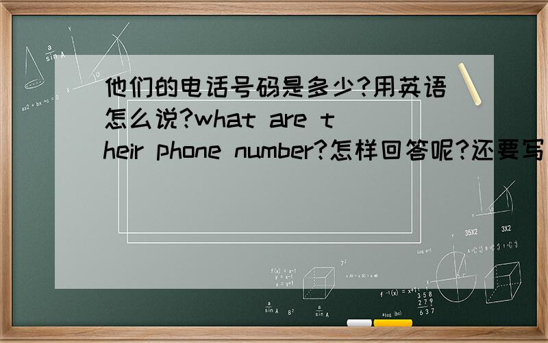 他们的电话号码是多少?用英语怎么说?what are their phone number?怎样回答呢?还要写出回答哦.