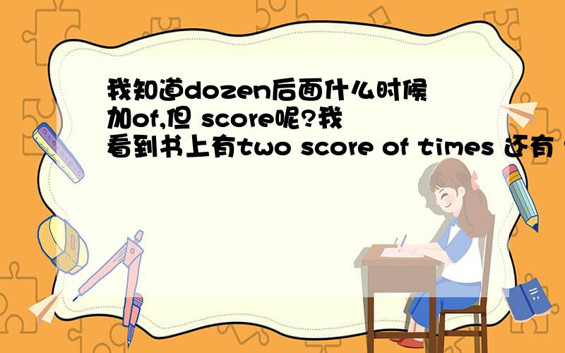 我知道dozen后面什么时候加of,但 score呢?我看到书上有two score of times 还有 two score year,我被弄晕了,到底什么时候接of 什么时候不接啊