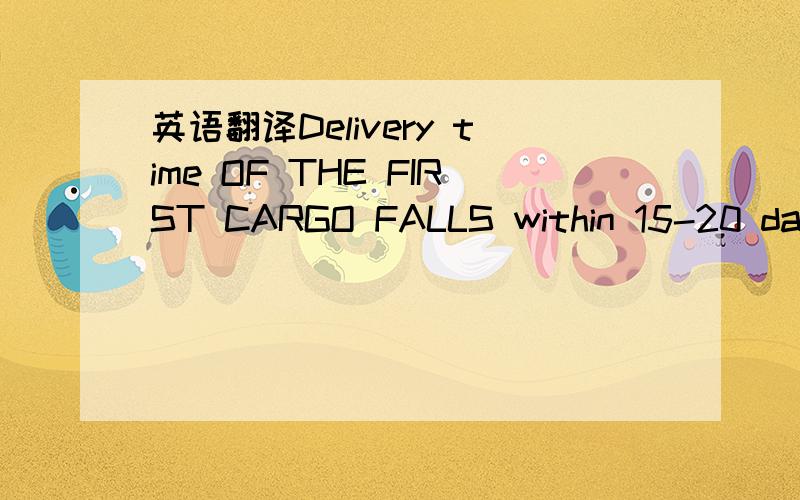 英语翻译Delivery time OF THE FIRST CARGO FALLS within 15-20 days after receiving the down payment (5+25%) AND THE SECOND SHIPMENT within 25-30 days after the first cargo’s departure.Partial Shipments not allowed