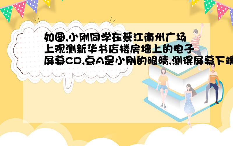 如图,小刚同学在綦江南州广场上观测新华书店楼房墙上的电子屏幕CD,点A是小刚的眼睛,测得屏幕下端D处的仰角为30°,然后他正对屏幕方向前进了6米到达B处,又测得该屏幕上端C处的仰角为45°,