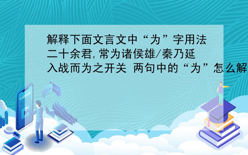 解释下面文言文中“为”字用法二十余君,常为诸侯雄/秦乃延入战而为之开关 两句中的“为”怎么解释,用法一样吗?且天下尝同心并力攻秦矣 这句话中尝怎么翻译？