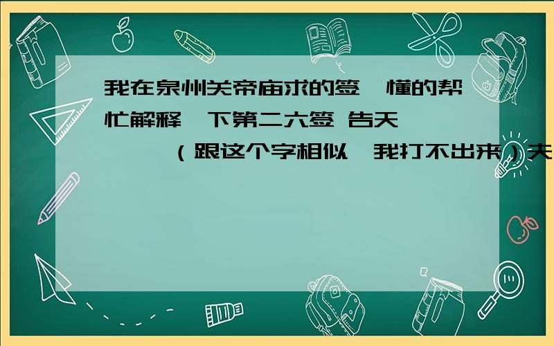 我在泉州关帝庙求的签,懂的帮忙解释一下第二六签 告天   邵尧（跟这个字相似,我打不出来）夫    中吉年来丰歉皆天数 自是今年旱较多  与子定期三日内  田（田+繁体的寿）（雨+沾）足雨