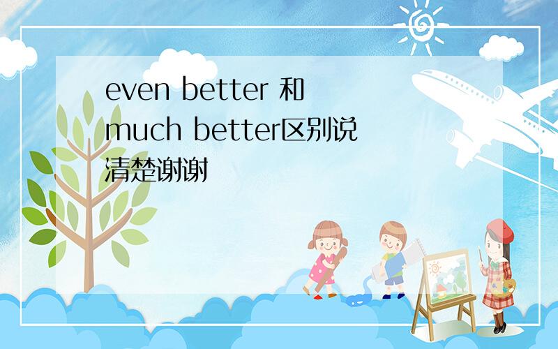 even better 和 much better区别说清楚谢谢