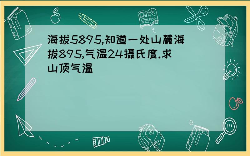 海拔5895,知道一处山麓海拔895,气温24摄氏度.求山顶气温