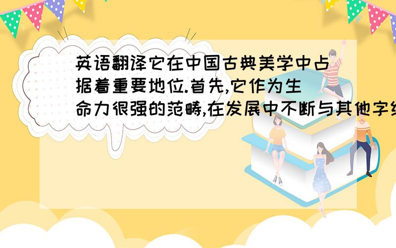 英语翻译它在中国古典美学中占据着重要地位.首先,它作为生命力很强的范畴,在发展中不断与其他字组合,构成新的词汇,不断扩大它的外延和内涵,共同构建出一个以“shou”为审美核心的审美