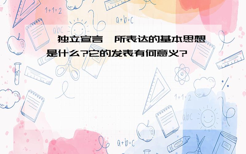 《独立宣言》所表达的基本思想是什么?它的发表有何意义?