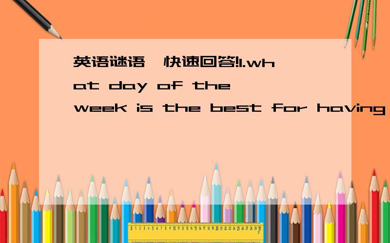 英语谜语,快速回答!1.what day of the week is the best for having fried foods?2.what kind of dog has no hair?3.what keys wont't open doors?4.when can you run as fast as a horse?