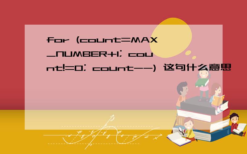 for (count=MAX_NUMBER+1; count!=0; count--) 这句什么意思