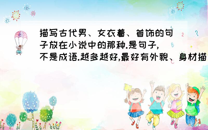 描写古代男、女衣着、首饰的句子放在小说中的那种.是句子,不是成语.越多越好,最好有外貌、身材描写