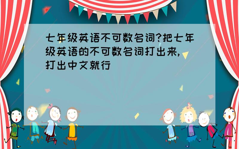 七年级英语不可数名词?把七年级英语的不可数名词打出来,（打出中文就行）