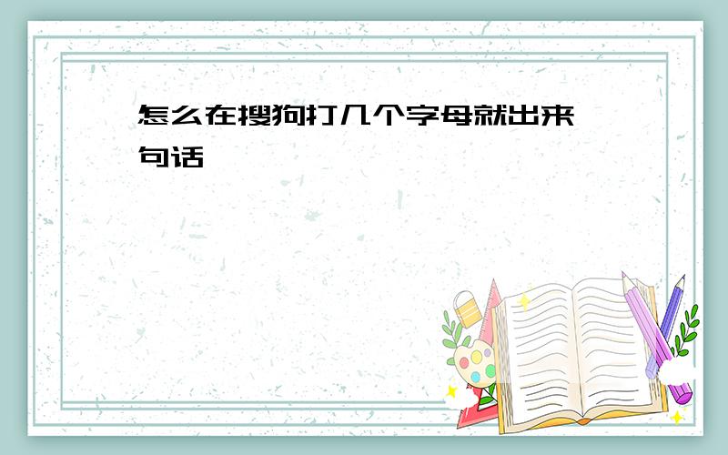 怎么在搜狗打几个字母就出来一句话