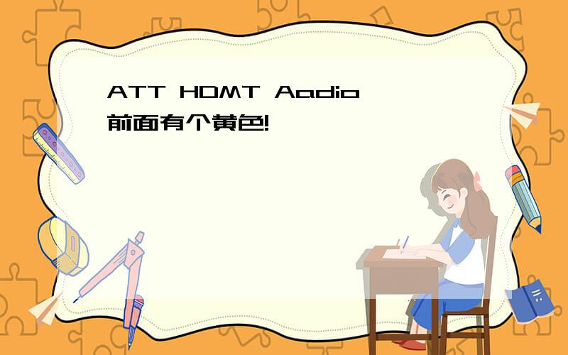 ATT HDMT Aadio前面有个黄色!