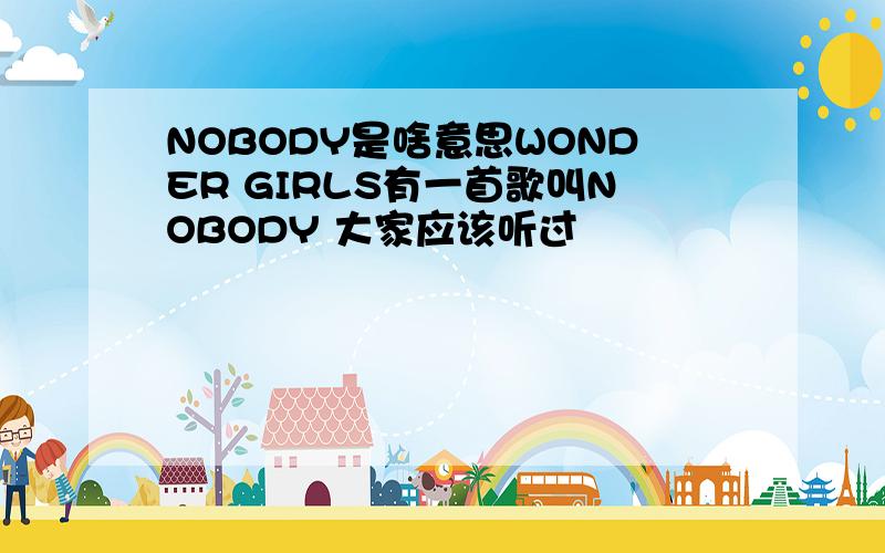 NOBODY是啥意思WONDER GIRLS有一首歌叫NOBODY 大家应该听过