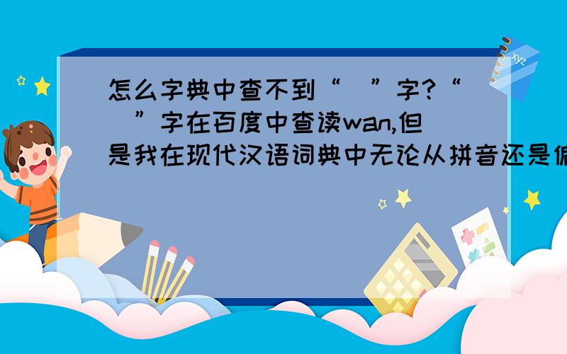 怎么字典中查不到“婠”字?“婠”字在百度中查读wan,但是我在现代汉语词典中无论从拼音还是偏旁来查都查不到这个字,这是怎么回事呢?