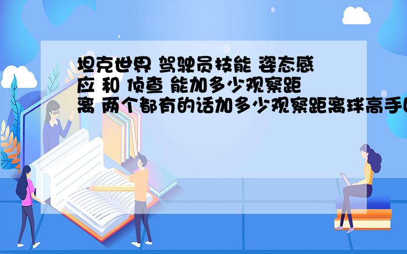 坦克世界 驾驶员技能 姿态感应 和 侦查 能加多少观察距离 两个都有的话加多少观察距离球高手回答.