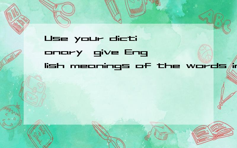 Use your dictionary,give English meanings of the words in bold ang then make sentences Model:How can linda recover from her illness in this room?例题:definitions -----------1.get over an illness or shock 2.regain or make up for Sentences---------1.