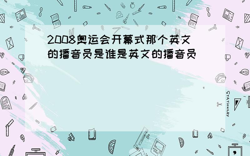 2008奥运会开幕式那个英文的播音员是谁是英文的播音员