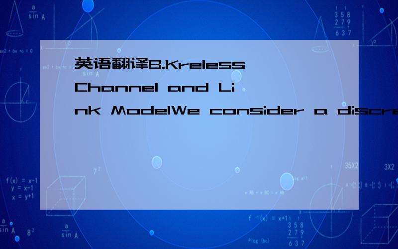 英语翻译B.Kreless Channel and Link ModelWe consider a discrete time channel with stationary,ergodic,slowly time-varying gain and additivewhite Gaussian noise (AWGN) n ,( k ) ,where the subscripta refers to the ith link and k refers to the kth tim