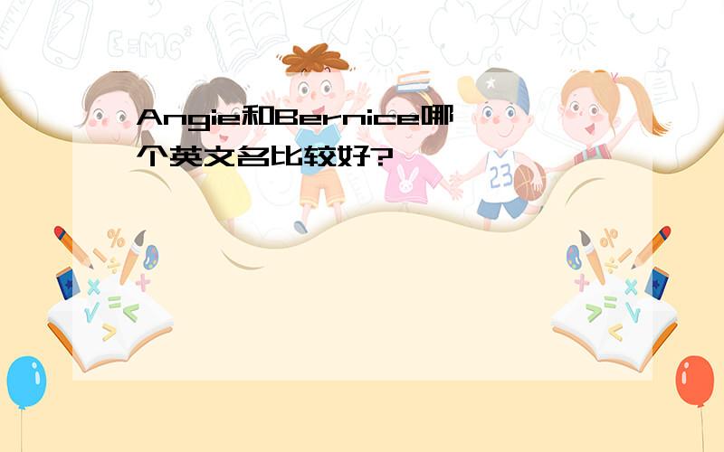 Angie和Bernice哪个英文名比较好?