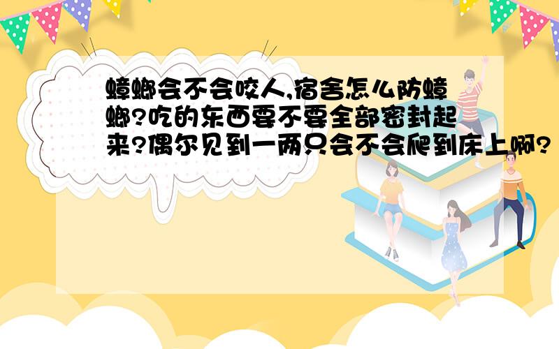 蟑螂会不会咬人,宿舍怎么防蟑螂?吃的东西要不要全部密封起来?偶尔见到一两只会不会爬到床上啊?