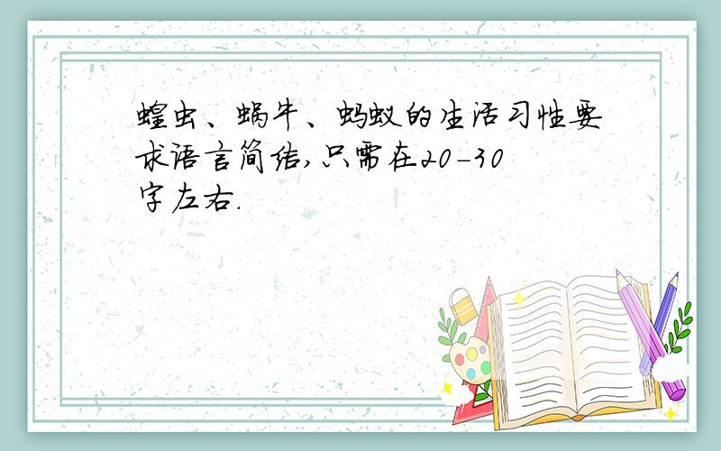 蝗虫、蜗牛、蚂蚁的生活习性要求语言简洁,只需在20-30字左右.