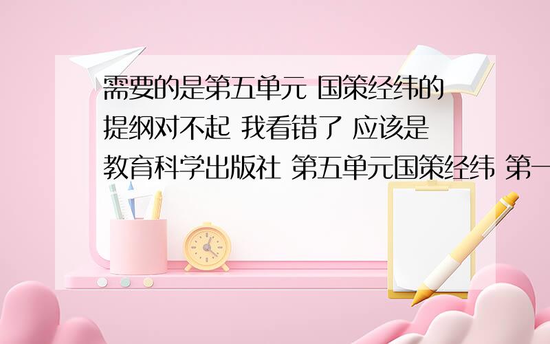 需要的是第五单元 国策经纬的提纲对不起 我看错了 应该是教育科学出版社 第五单元国策经纬 第一个内容应该是一个中心两个基点帮我找到就加50分