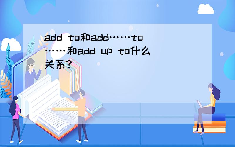 add to和add……to……和add up to什么关系?