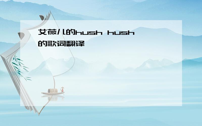 艾薇儿的hush hush 的歌词翻译