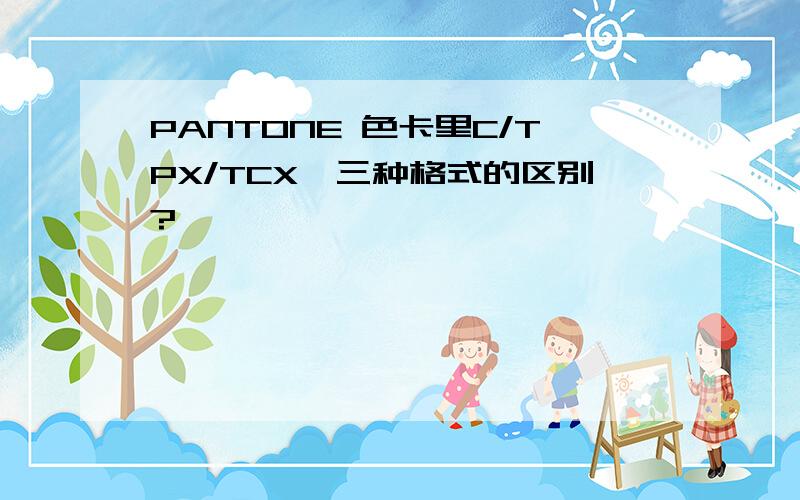 PANTONE 色卡里C/TPX/TCX,三种格式的区别?