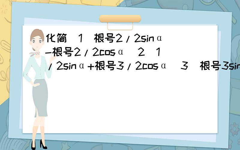 化简（1）根号2/2sinα-根号2/2cosα（2）1/2sinα+根号3/2cosα（3）根号3sinα-cosα