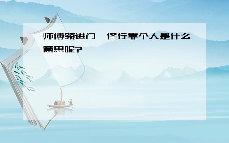 师傅领进门,修行靠个人是什么意思呢?