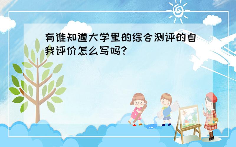 有谁知道大学里的综合测评的自我评价怎么写吗?