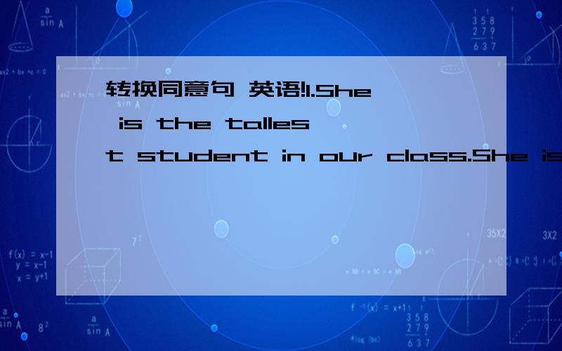 转换同意句 英语!1.She is the tallest student in our class.She is ( ) ( ) any other student in our class.2.There is air pollution in our city,too.There is air pollution in our city ( ) ( ).3.There are lots of animals in the zoo.There are ( ) (