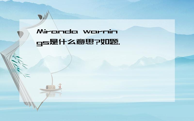 Miranda warnings是什么意思?如题.