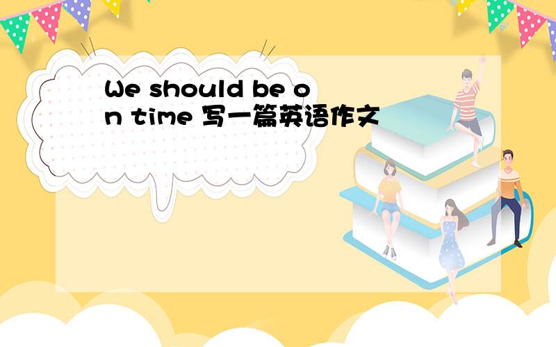 We should be on time 写一篇英语作文