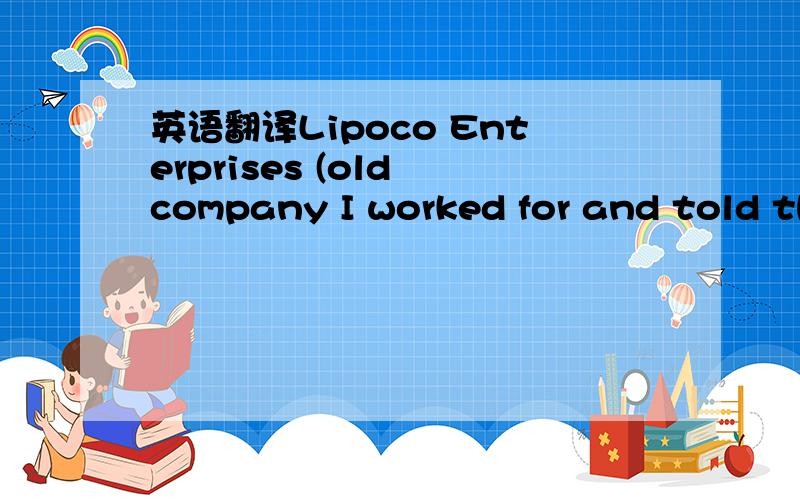 英语翻译Lipoco Enterprises (old company I worked for and told them about Chengdu buys through HK Auto Fitting is going back to Taiwan).They have some inventory they want us to buy as they are getting rid of their line - my people think we should