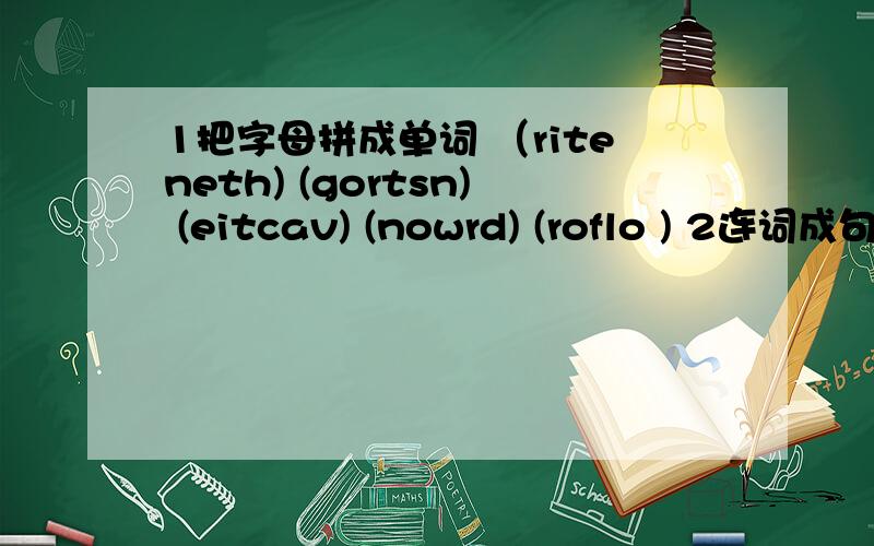 1把字母拼成单词 （riteneth) (gortsn) (eitcav) (nowrd) (roflo ) 2连词成句 (is in that what English)3day（反义词)4many(比较级)5right(同音词)6These books are Miss Gao's.（用Whose提问）7Is that a gray pencil?(作否定回答）