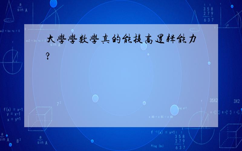 大学学数学真的能提高逻辑能力?