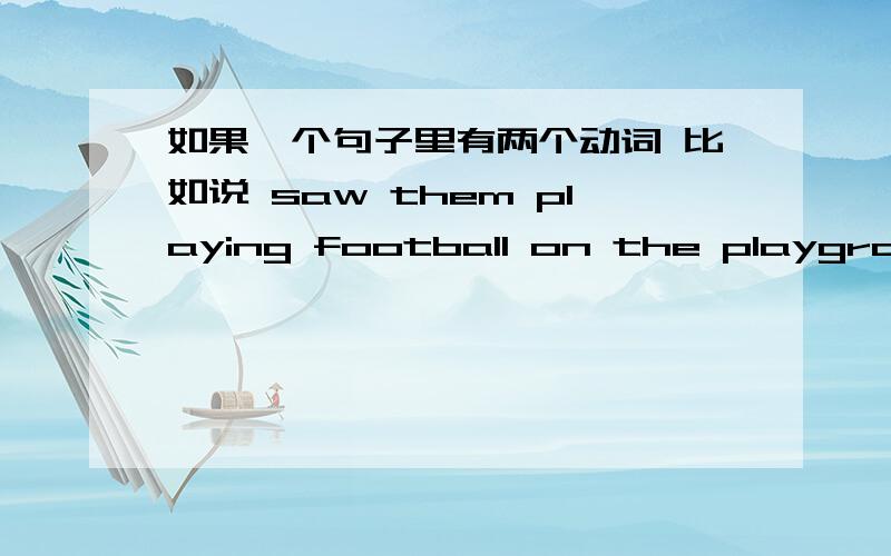 如果一个句子里有两个动词 比如说 saw them playing football on the playground这里的地点状语是修饰宾语补足语吗   那它还是地点状语吗  那它可以与宾语补足语看作一个整体吗