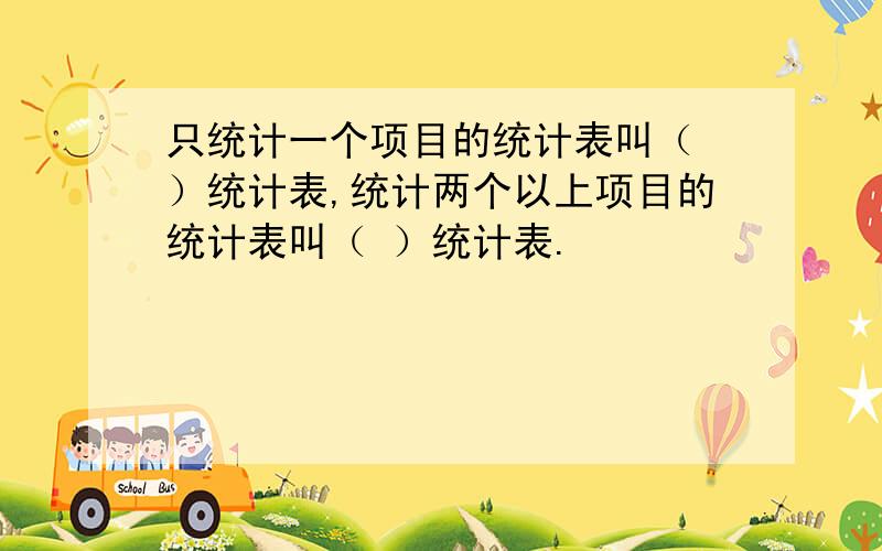 只统计一个项目的统计表叫（ ）统计表,统计两个以上项目的统计表叫（ ）统计表.